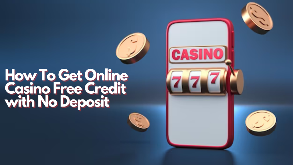 How To Get Online Casino Free Credit with No Deposit