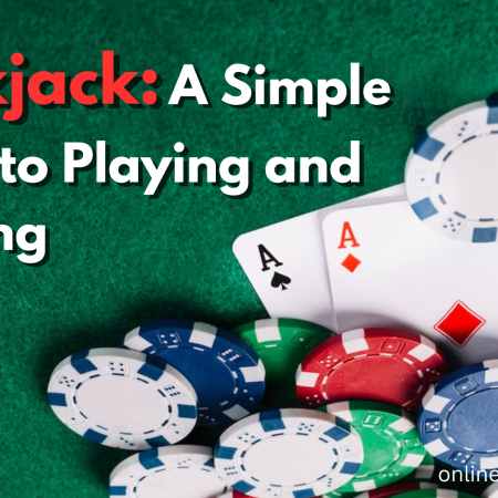 Blackjack: A Simple Guide to Playing and Winning