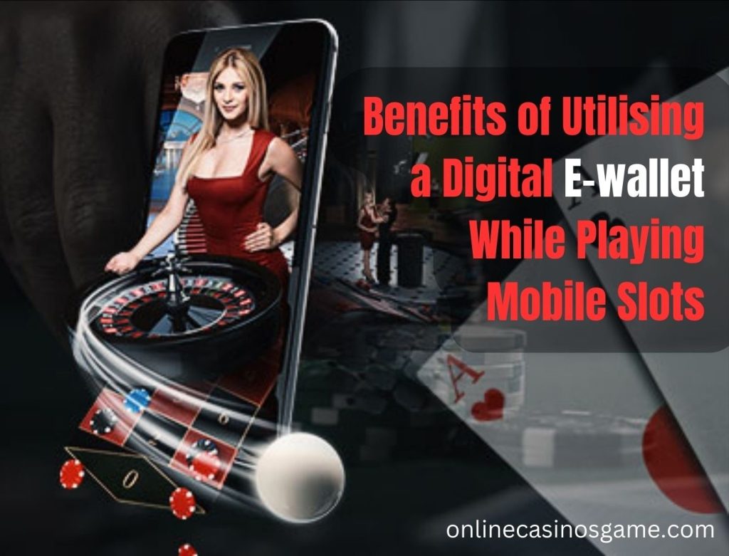 The benefits of utilizing a digital E-wallet while playing mobile slots