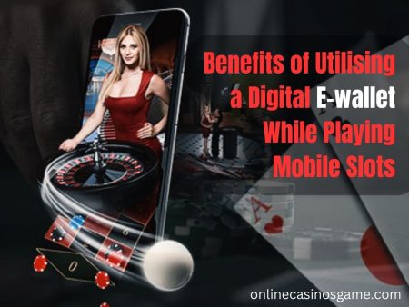 The benefits of utilizing a digital E-wallet while playing mobile slots