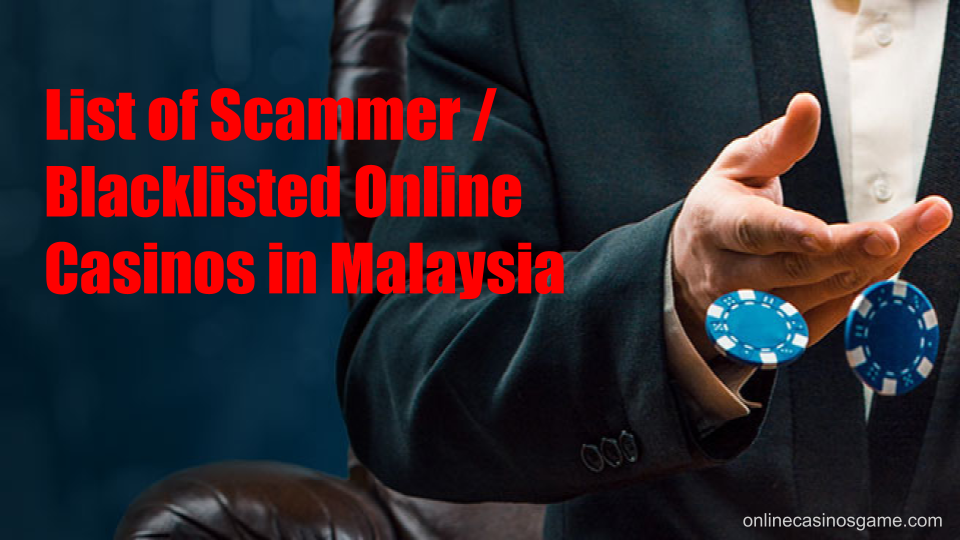 List of Scammer or Blacklist Online Casinos in Malaysia