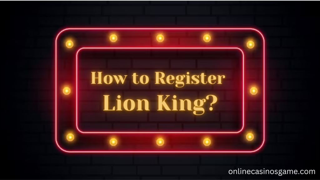 How to Register Lion King?